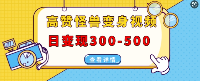 高赞怪兽变身视频制作，日变现300-500，多平台发布(抖音、视频号、小红书)-指尖网