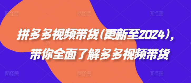 拼多多视频带货(更新至2024)，带你全面了解多多视频带货-指尖网