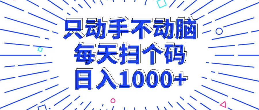 只动手不动脑，每个扫个码，日入1000+-指尖网