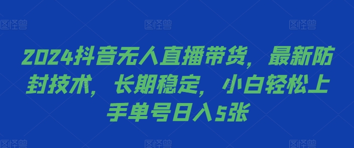 2024抖音无人直播带货，最新防封技术，长期稳定，小白轻松上手单号日入5张【揭秘】-指尖网