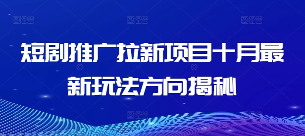 短剧推广拉新项目十月最新玩法方向揭秘-指尖网