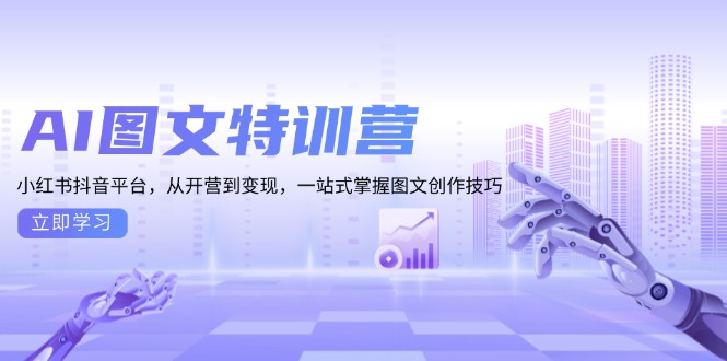 AI图文特训营：小红书抖音平台，从开营到变现，一站式掌握图文创作技巧-指尖网