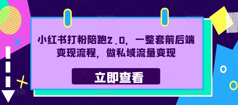 小红书打粉陪跑2.0，一整套前后端变现流程，做私域流量变现-指尖网