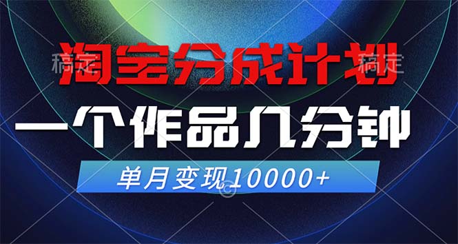 淘宝分成计划，一个作品几分钟， 单月变现10000+-指尖网