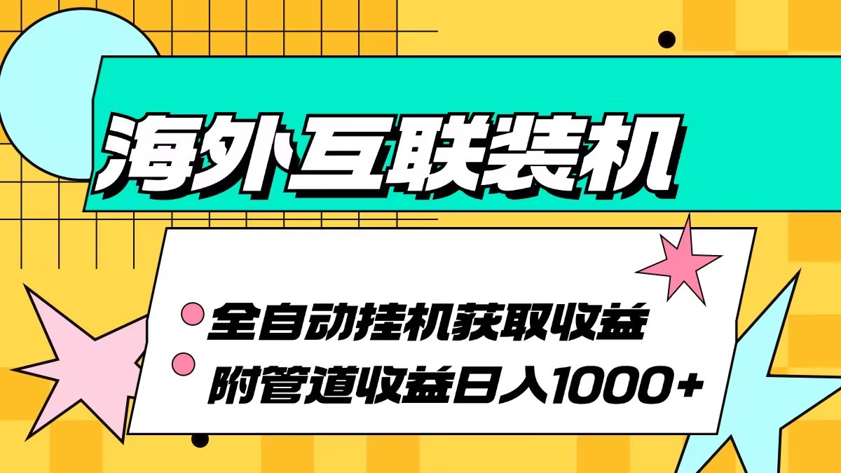 海外互联装机全自动运行获取收益、附带管道收益轻松日入1000+-指尖网