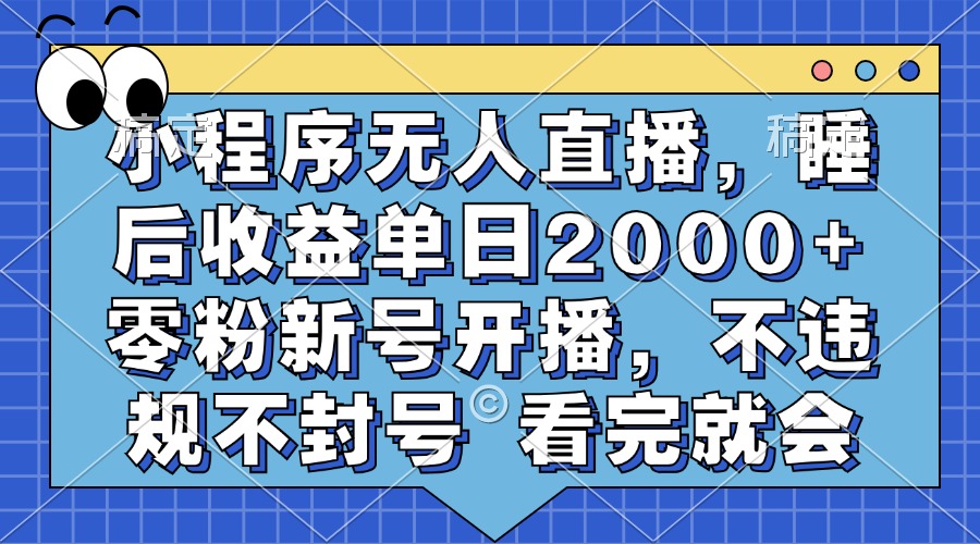 小程序无人直播，睡后收益单日2000+ 零粉新号开播，不违规不封号 看完就会-指尖网