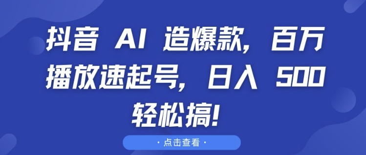 抖音 AI 造爆款，百万播放速起号，日入5张 轻松搞【揭秘】-指尖网