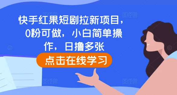 快手红果短剧拉新项目，0粉可做，小白简单操作，日撸多张-指尖网