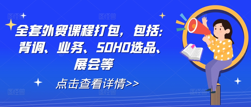 全套外贸课程打包，包括：背调、业务、SOHO选品、展会等-指尖网