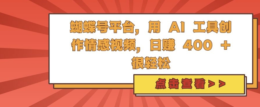 蝴蝶号平台，用 AI 工具创作情感视频，日入4张很轻松【揭秘】-指尖网