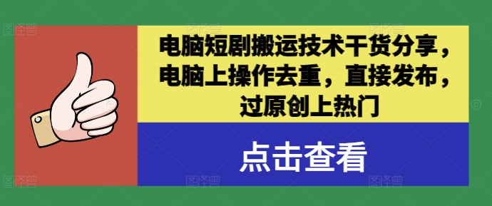 电脑短剧搬运技术干货分享，电脑上操作去重，直接发布，过原创上热门-指尖网