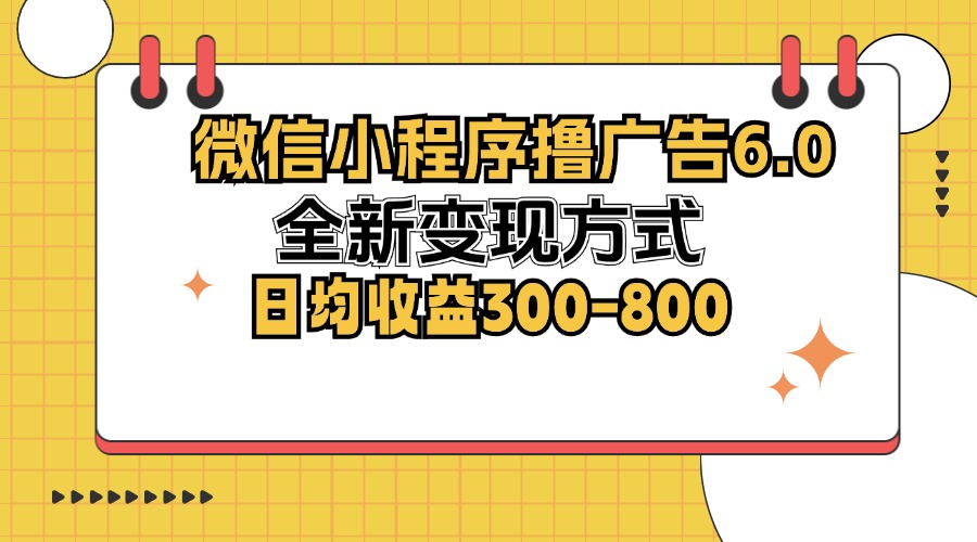 微信小程序撸广告6.0，全新变现方式，日均收益300-800-指尖网