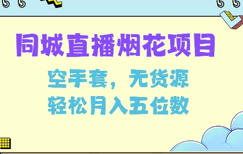 同城烟花项目，空手套，无货源，轻松月入5位数【揭秘】-指尖网