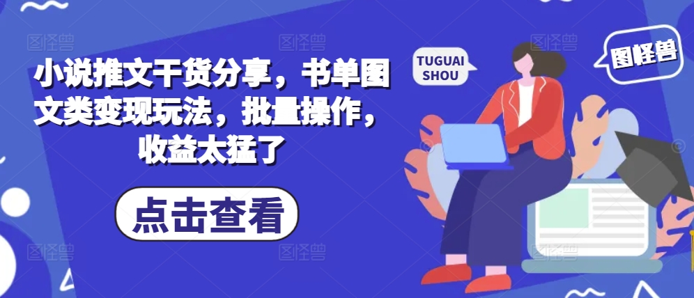 小说推文干货分享，书单图文类变现玩法，批量操作，收益太猛了-指尖网