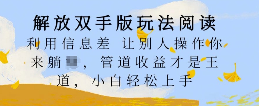 解放双手版玩法阅读，利用信息差让别人操作你来躺Z，管道收益才是王道，小白轻松上手【揭秘】-指尖网