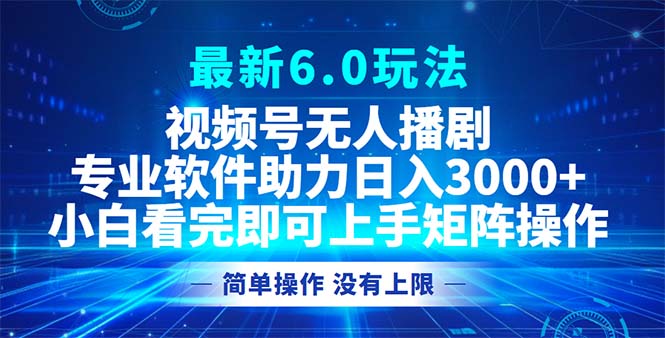 视频号最新6.0玩法，无人播剧，轻松日入3000+-指尖网