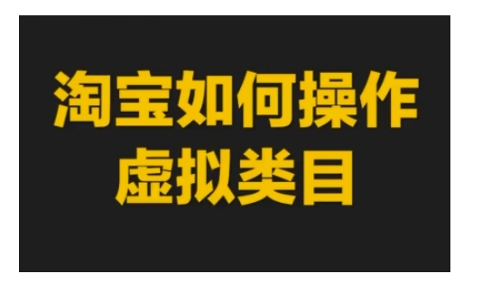 淘宝如何操作虚拟类目，淘宝虚拟类目玩法实操教程-指尖网