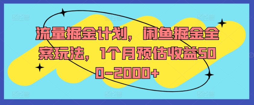 流量掘金计划，闲鱼掘金全案玩法，1个月预估收益500-2000+-指尖网