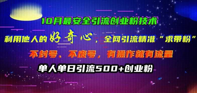 10月最安全引流创业粉技术，利用他人的好奇心全网引流精准“求带粉”不封号、不废号【揭秘】-指尖网