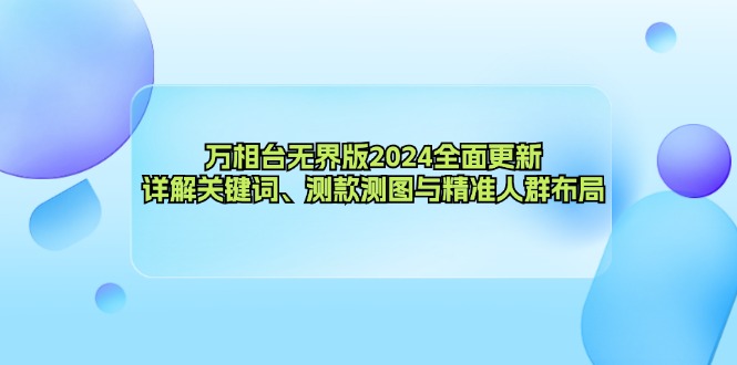 万相台无界版2024全面更新，详解关键词、测款测图与精准人群布局-指尖网