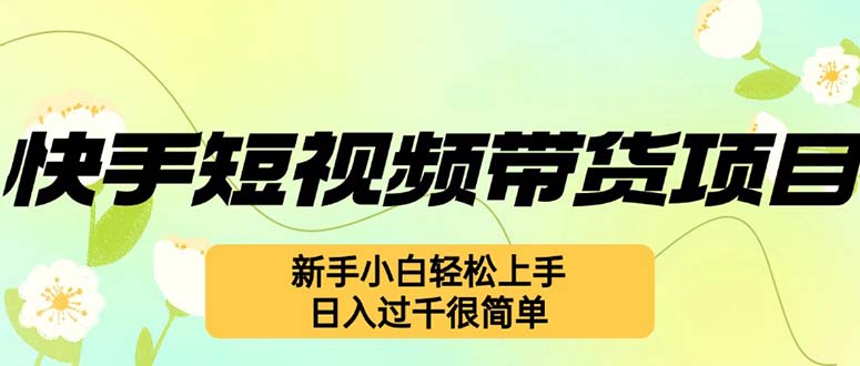 快手短视频带货项目，最新玩法 新手小白轻松上手，日入过千很简单-指尖网