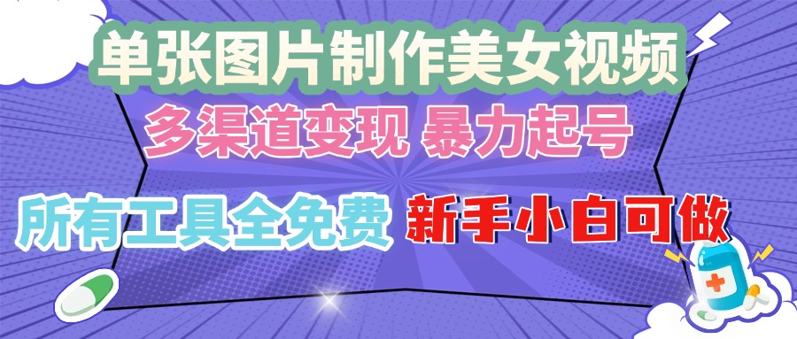 单张图片作美女视频 ，多渠道变现 暴力起号，所有工具全免费 ，新手小...-指尖网