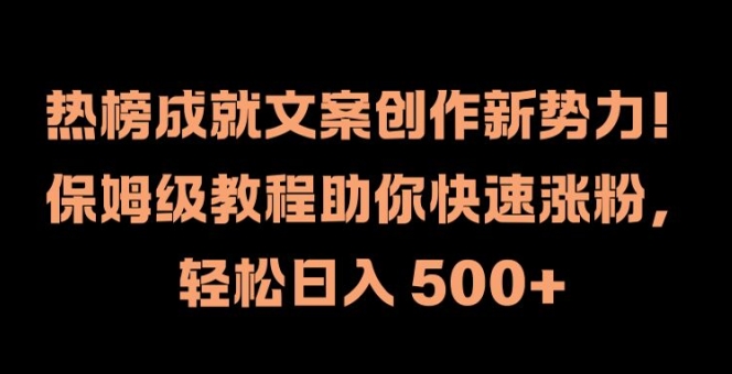 热榜成就文案创作新势力，保姆级教程助你快速涨粉，轻松日入 500+【揭秘】-指尖网