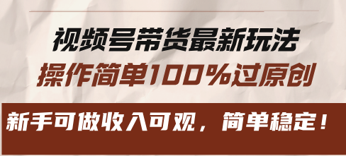 视频号带货最新玩法，操作简单100%过原创，新手可做收入可观，简单稳定！-指尖网