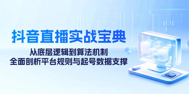 抖音直播实战宝典：从底层逻辑到算法机制，全面剖析平台规则与起号数据支撑-指尖网