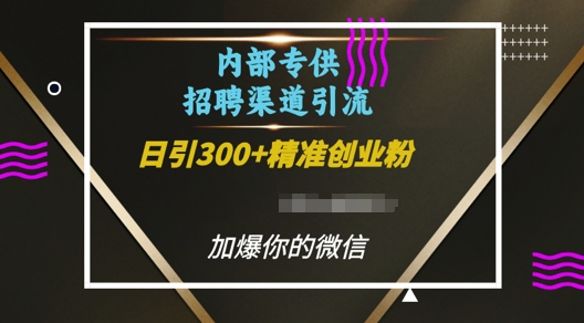 内部招聘渠道日引流300+创业粉，加爆你的微信【揭秘】-指尖网