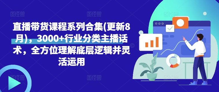 直播带货课程系列合集(更新8月)，3000+行业分类主播话术，全方位理解底层逻辑并灵活运用-指尖网