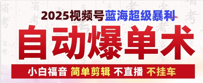 2025视频号蓝海超级暴利自动爆单术1.0 ，小白褔音 简单剪辑 不直播 不挂车-指尖网